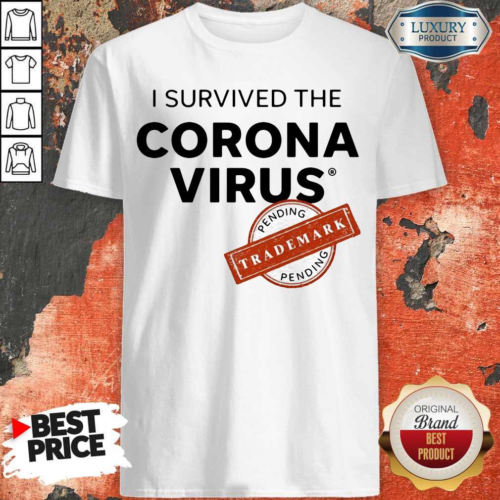 Nice I Survived The Corona Virus Pending Trademark Shirt