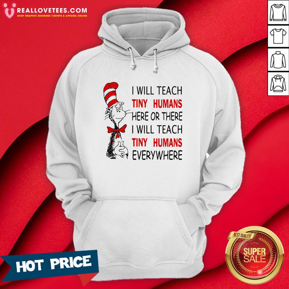 nice-i-will-teach-tiny-humans-here-or-there-i-will-teach-tiny-humans-everywhere-hoodie.jpg