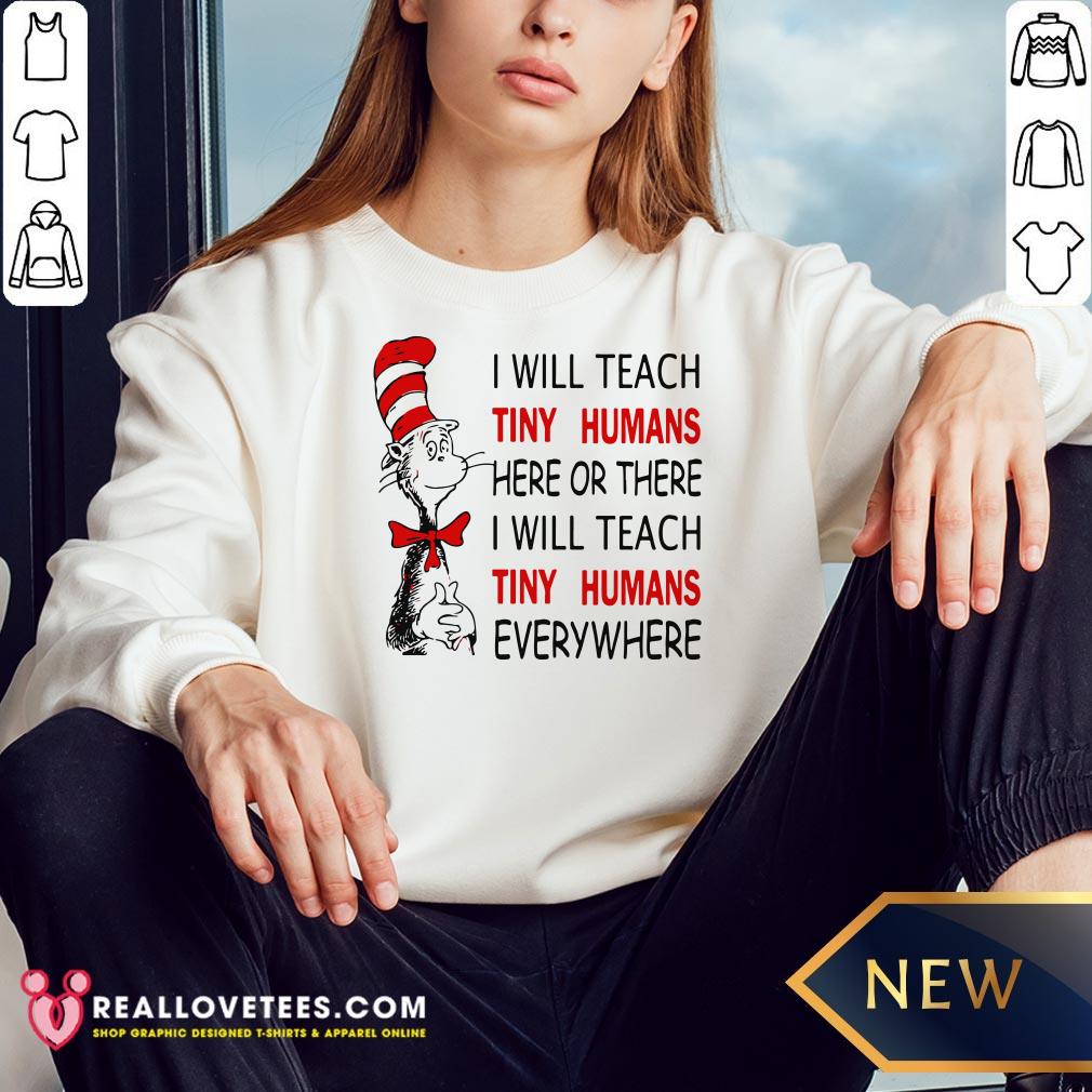 nice-i-will-teach-tiny-humans-here-or-there-i-will-teach-tiny-humans-everywhere-sweatshirt.jpg