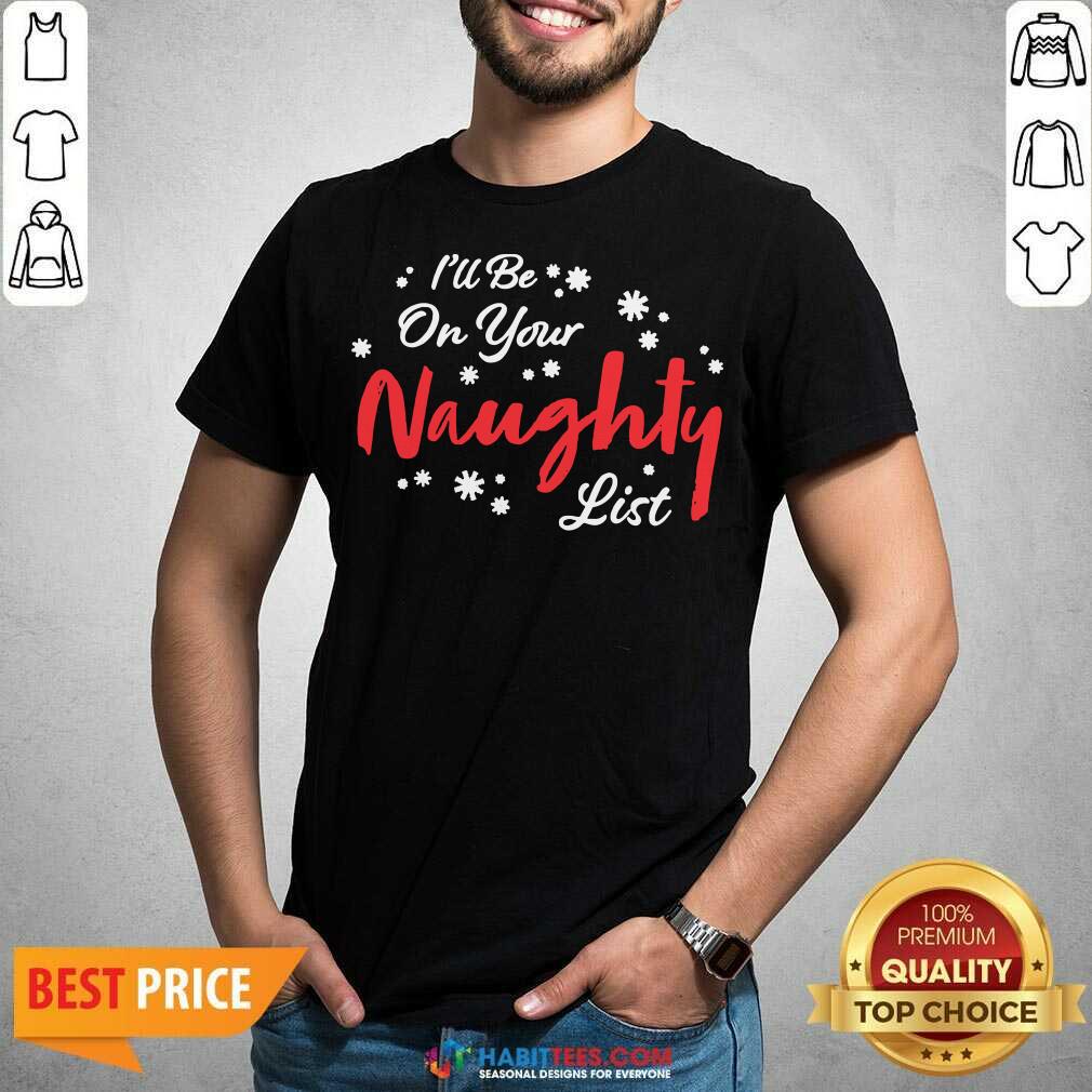 Nice I’ll Be On Your Naughty List Christmas Shirt