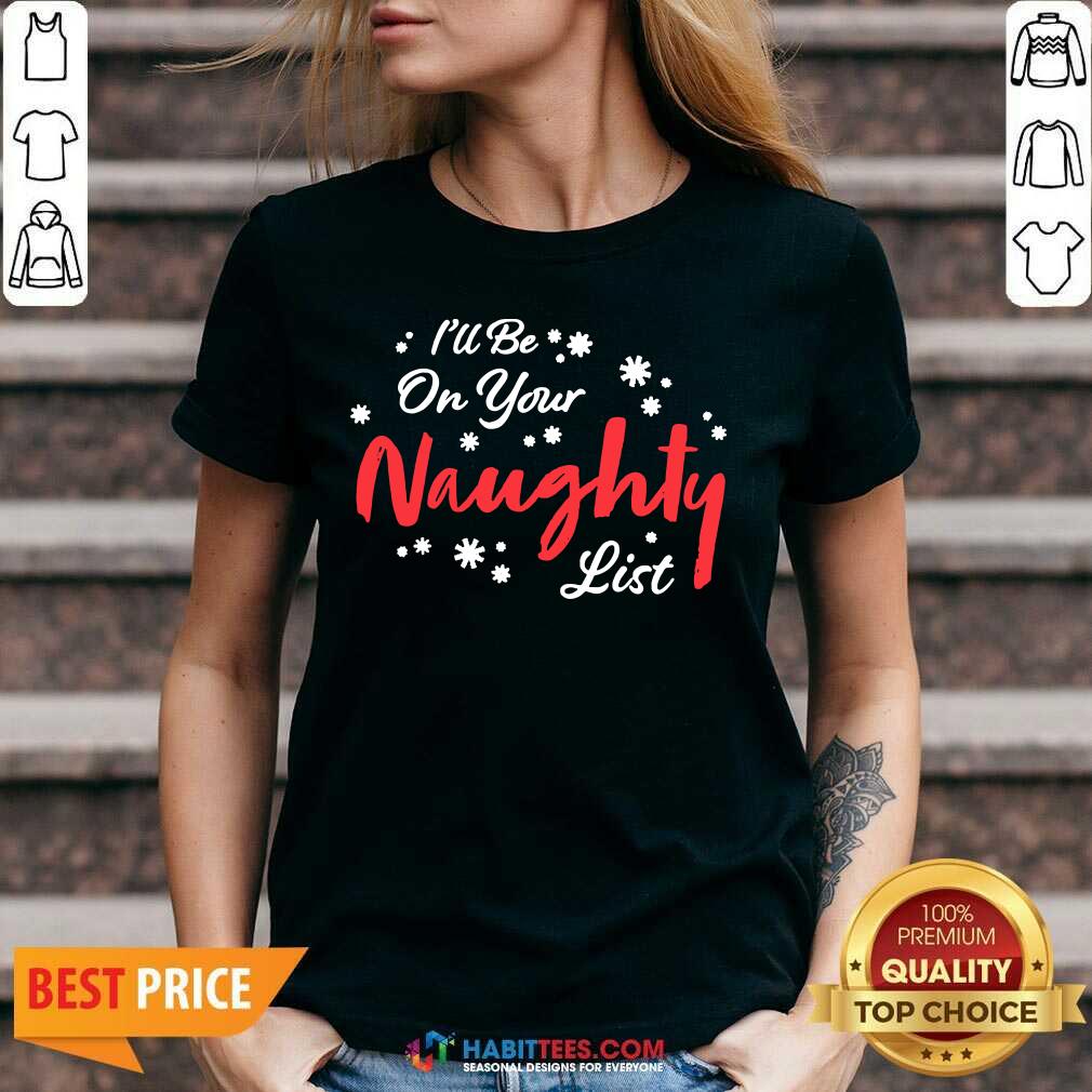 Nice I’ll Be On Your Naughty List Christmas Shirt