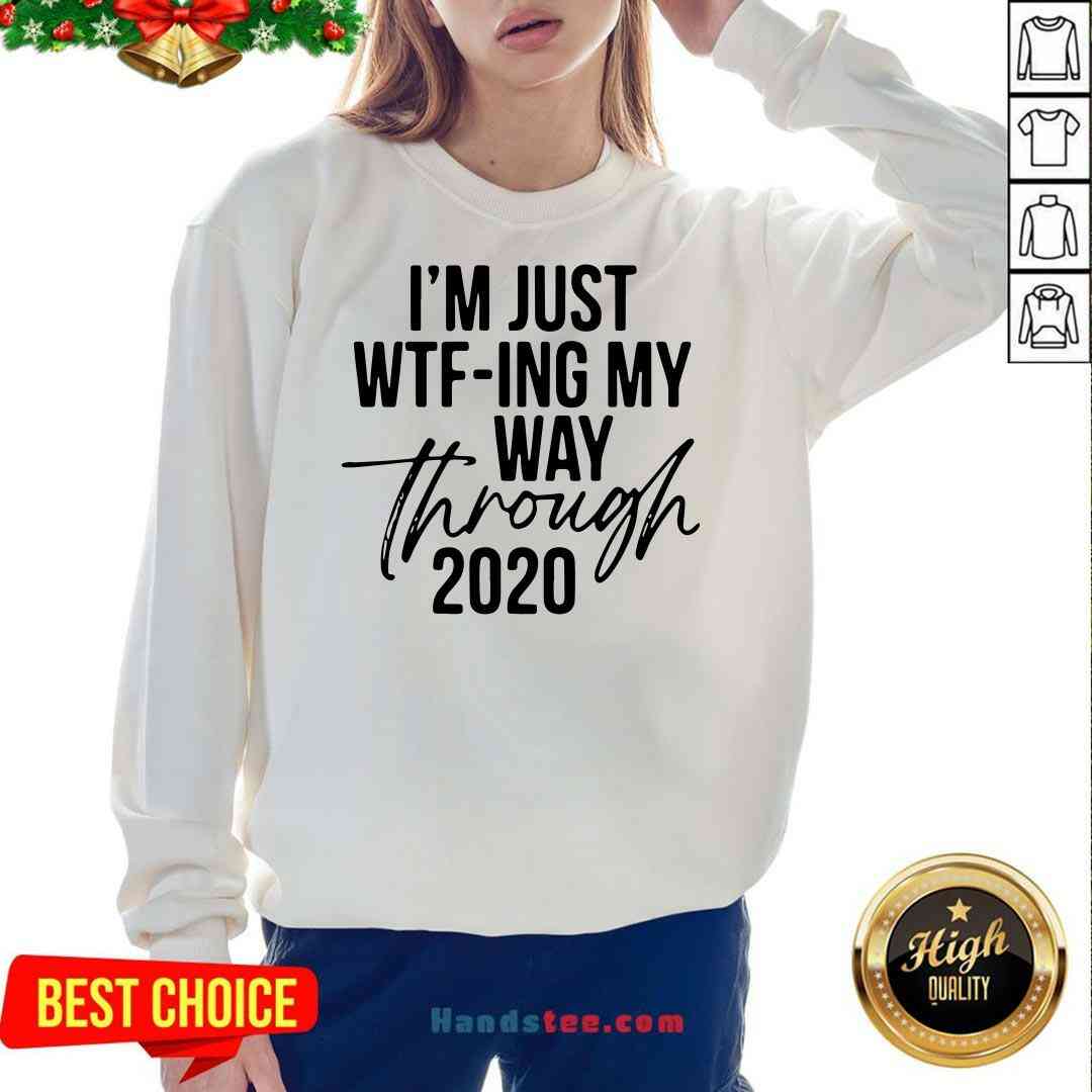 Nice I’m Just Wtf-ing My Way Through 2020 Shirt