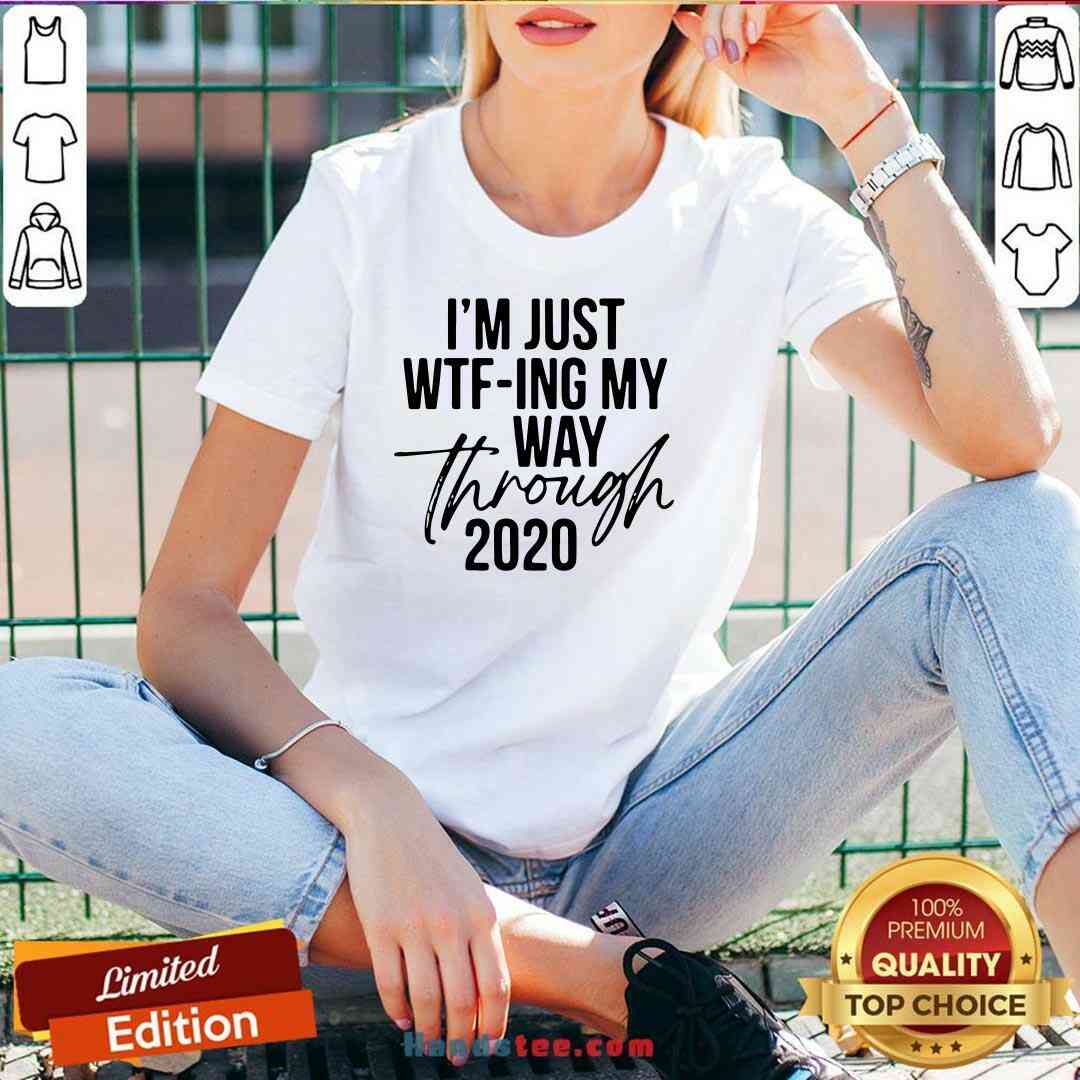 Nice I’m Just Wtf-ing My Way Through 2020 Shirt