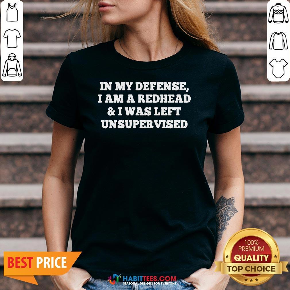 Nice In My Defense I Am A Redhead And I Was Left Unsupervised Shirt