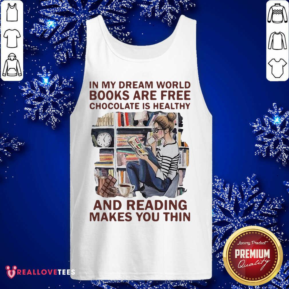 nice-in-my-dream-world-books-are-free-chocolate-is-healthy-and-reading-makes-you-thin-tank-top.jpg