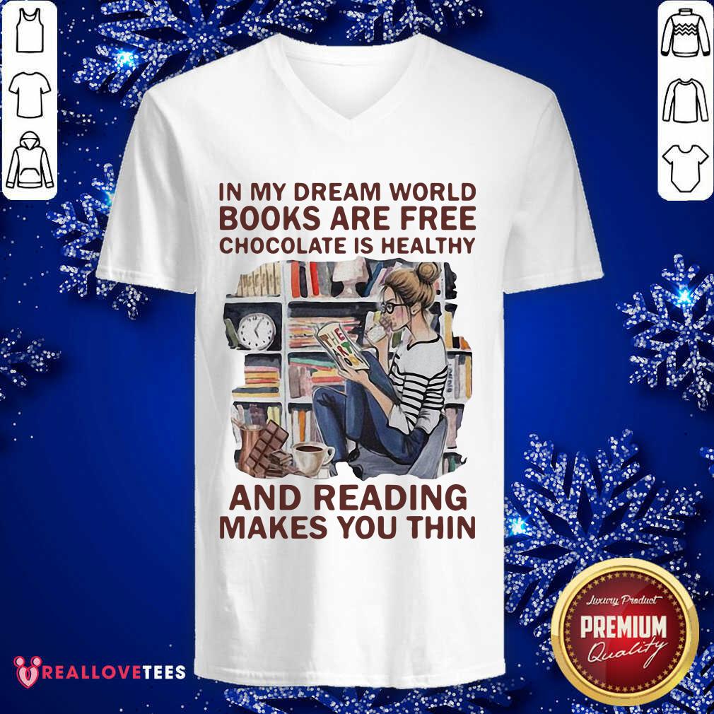 nice-in-my-dream-world-books-are-free-chocolate-is-healthy-and-reading-makes-you-thin-v-neck.jpg