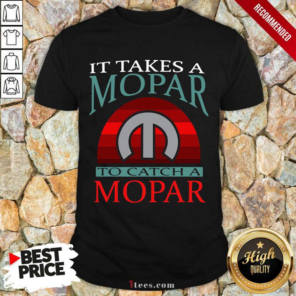 Nice It Takes A Mopar To Catch A Mopar Vintage Shirt