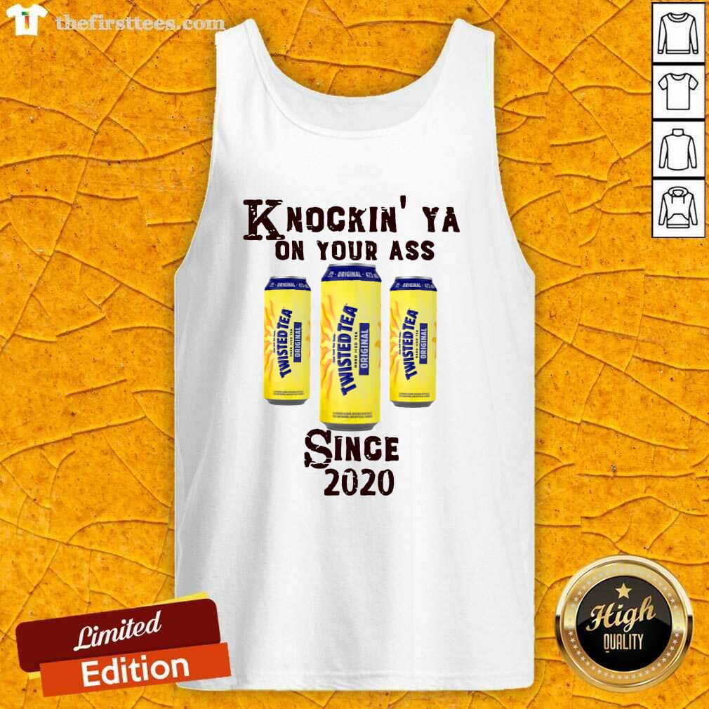 Nice Knockin’ Ya On Your As Twisted Tea Original Since 2020 Shirt
