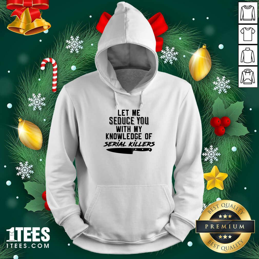 Nice Let Me Seduce You With My Knowledge Of Serial Killers Shirt