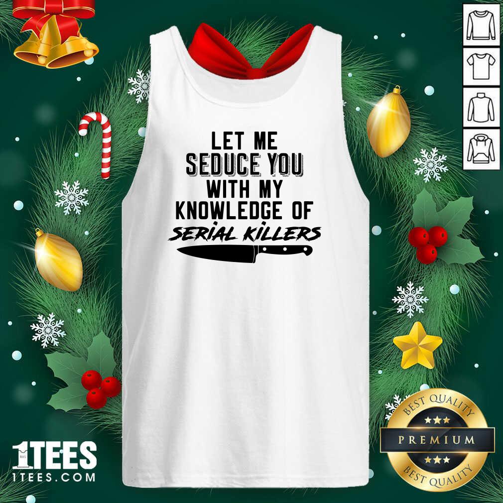 Nice Let Me Seduce You With My Knowledge Of Serial Killers Shirt