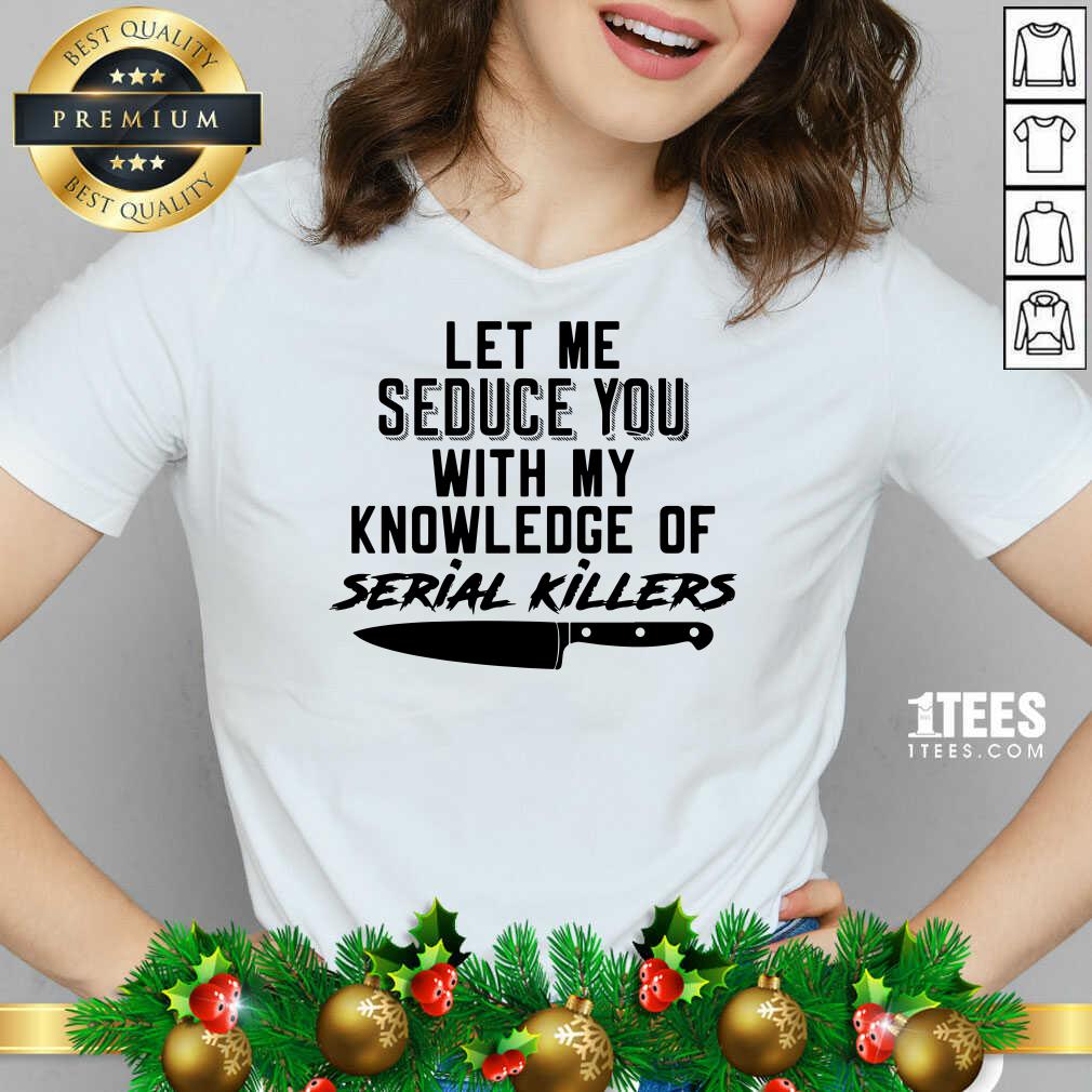 Nice Let Me Seduce You With My Knowledge Of Serial Killers Shirt