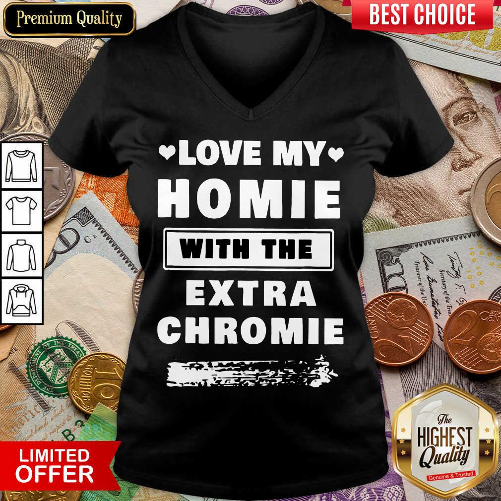 Nice Love My Homie With The Extra Chromie Shirt