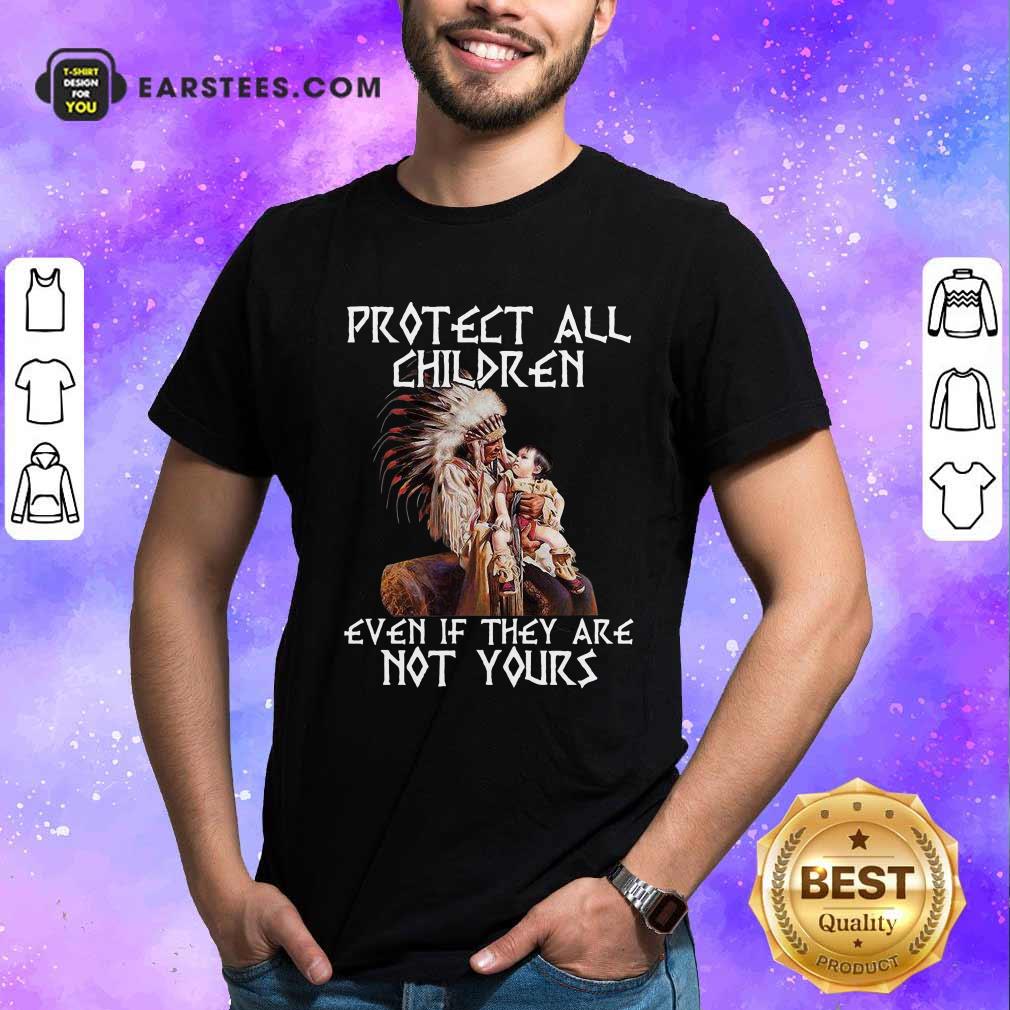 Nice Native American Protect All Children Even If They Are Not Yours Shirt