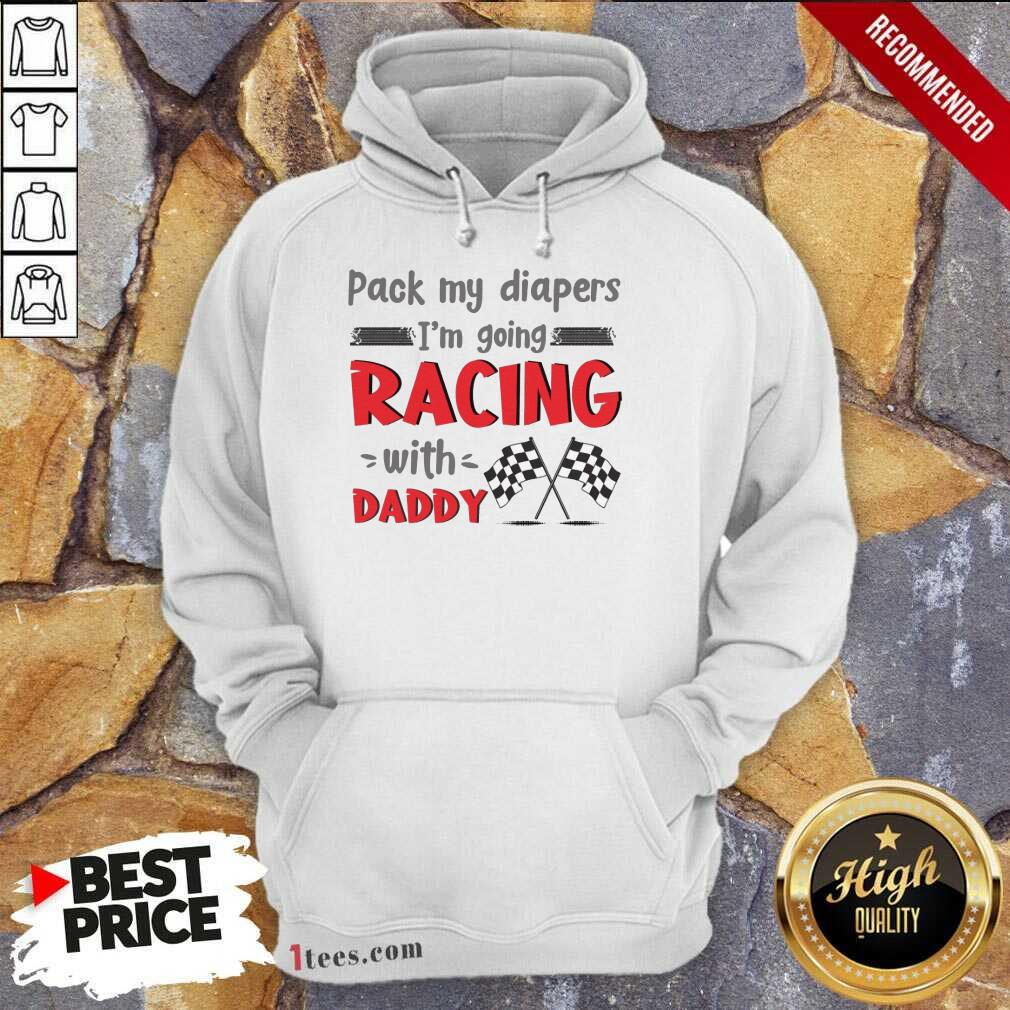 Nice Pack My Diapers Im Going Racing With Daddy Car Shirt