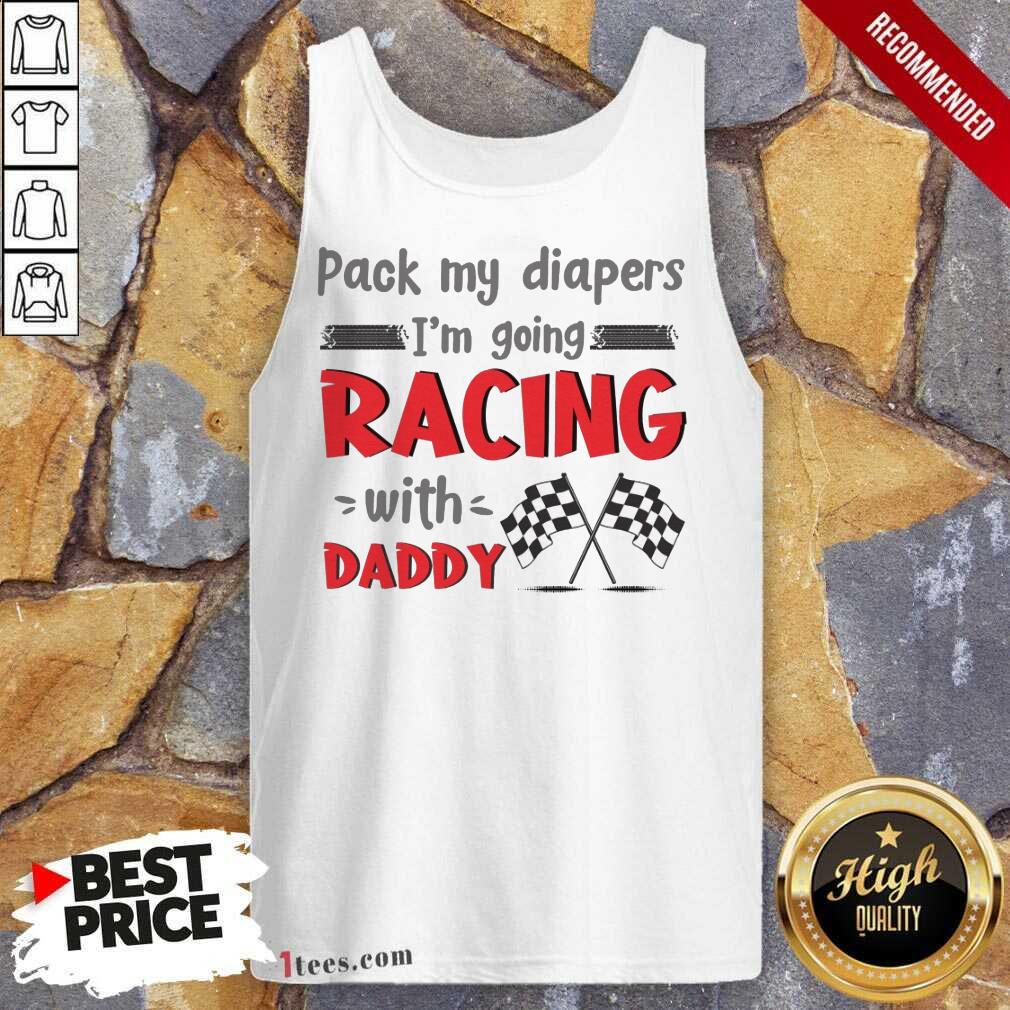 Nice Pack My Diapers Im Going Racing With Daddy Car Shirt