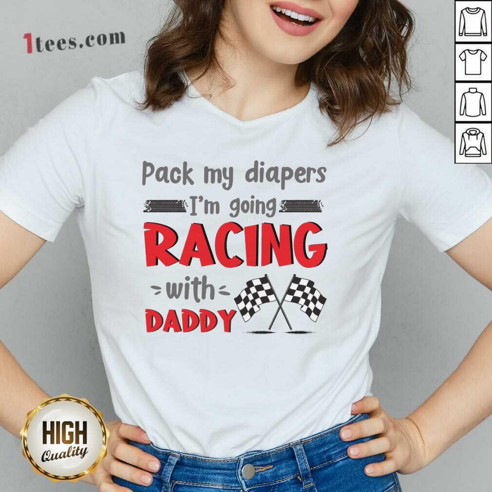 Nice Pack My Diapers Im Going Racing With Daddy Car Shirt