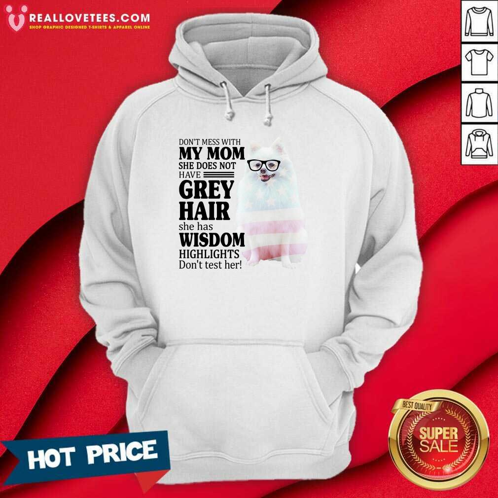 Nice Pomeranian My Mom Grey Hair Wisdom Highlights American Flag Shirt