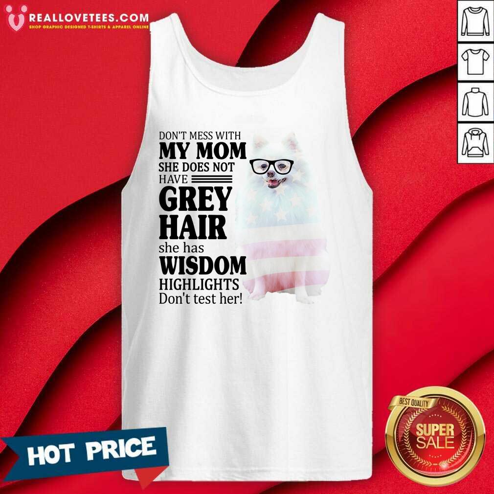 Nice Pomeranian My Mom Grey Hair Wisdom Highlights American Flag Shirt