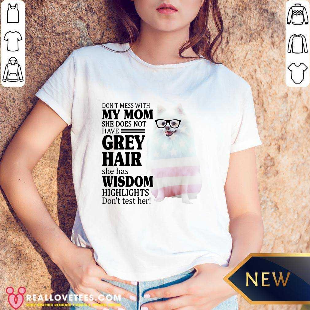 Nice Pomeranian My Mom Grey Hair Wisdom Highlights American Flag Shirt