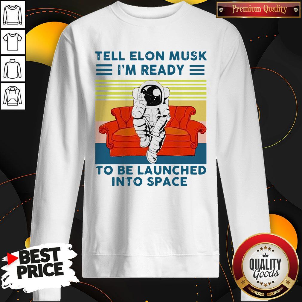 nice-tell-elon-musk-im-ready-to-be-launched-into-space-astronaut-vintage-sweatshirt.jpg