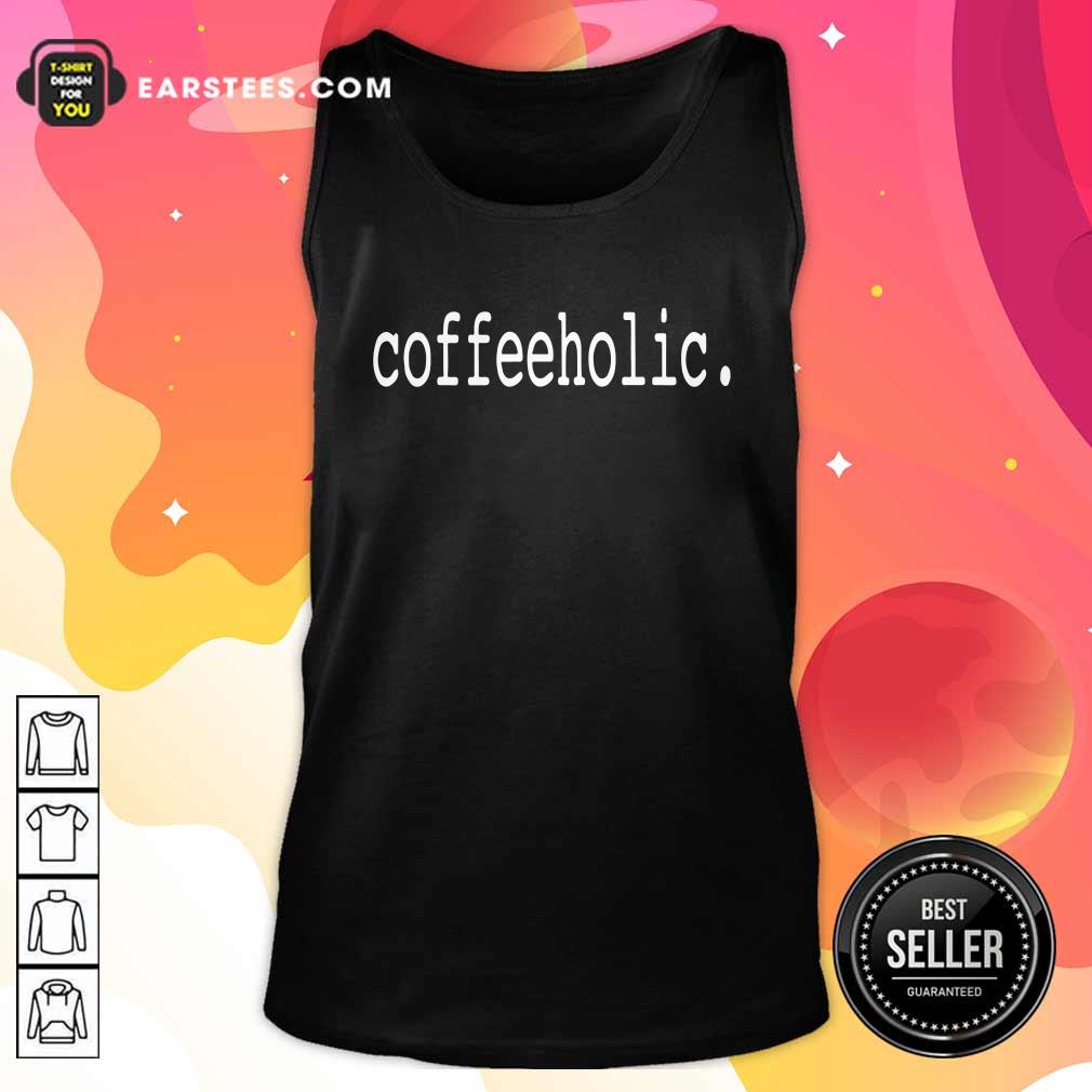 Nice The Coffeeholic Shirt