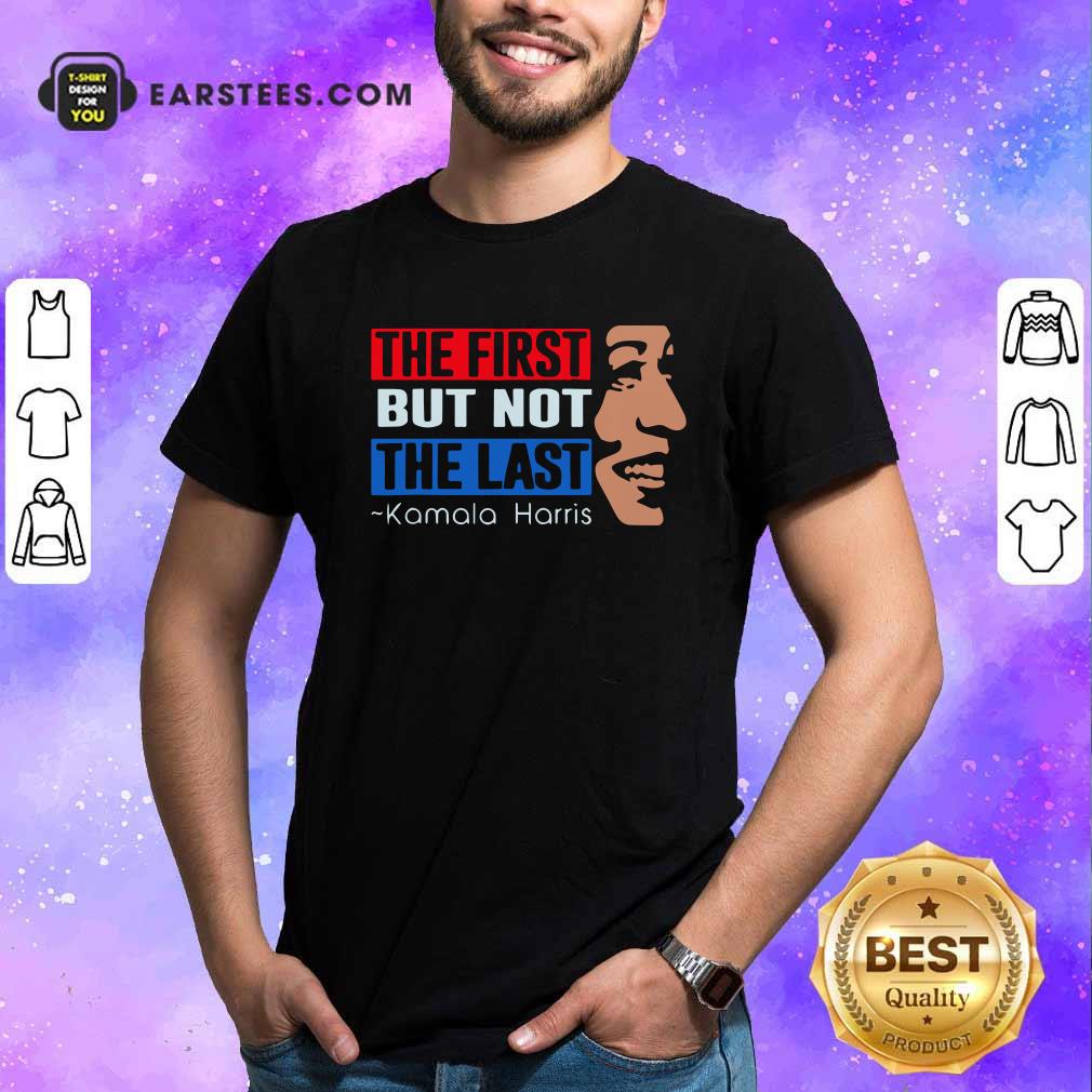 Nice The First But Not The Last Kamala Harris 2021 Shirt