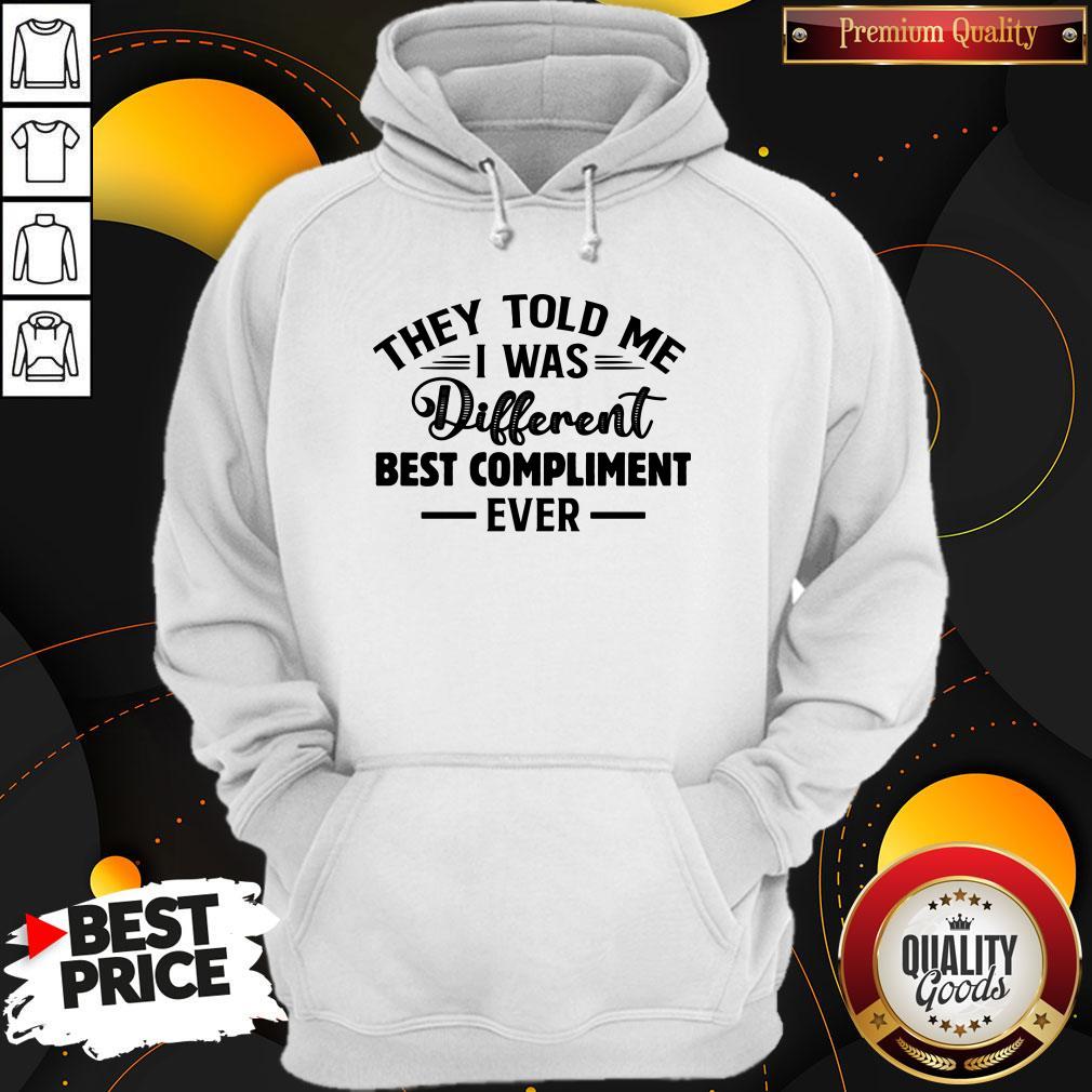 Nice They Told Me I Was Different Best Compliment Ever Shirt