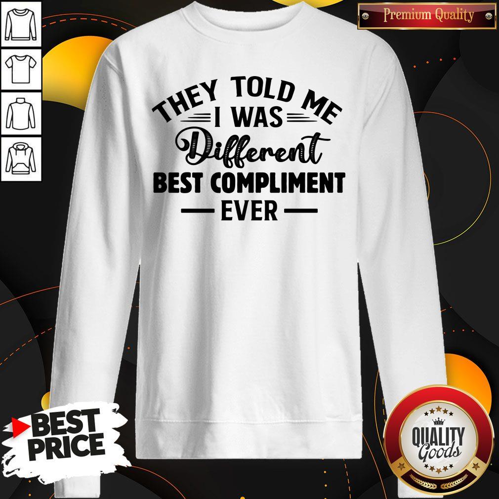 Nice They Told Me I Was Different Best Compliment Ever Shirt