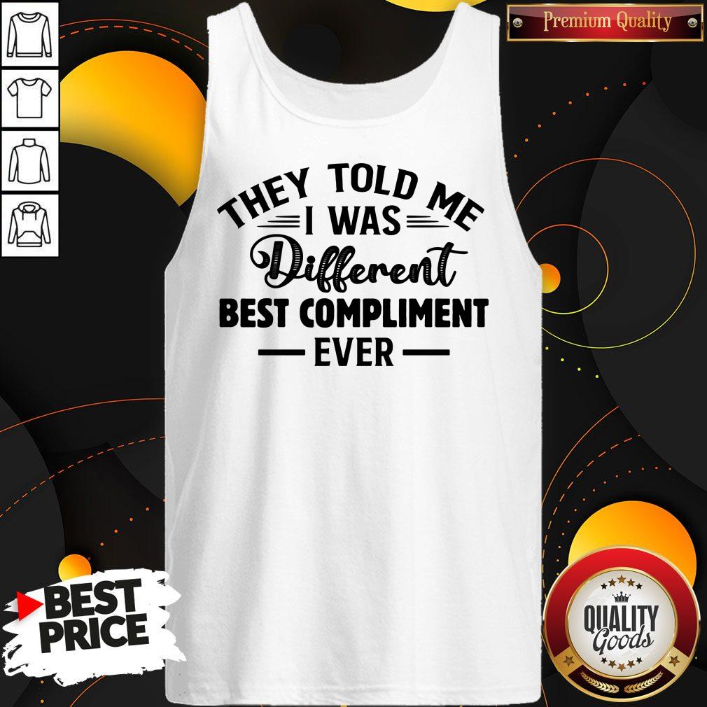 Nice They Told Me I Was Different Best Compliment Ever Shirt