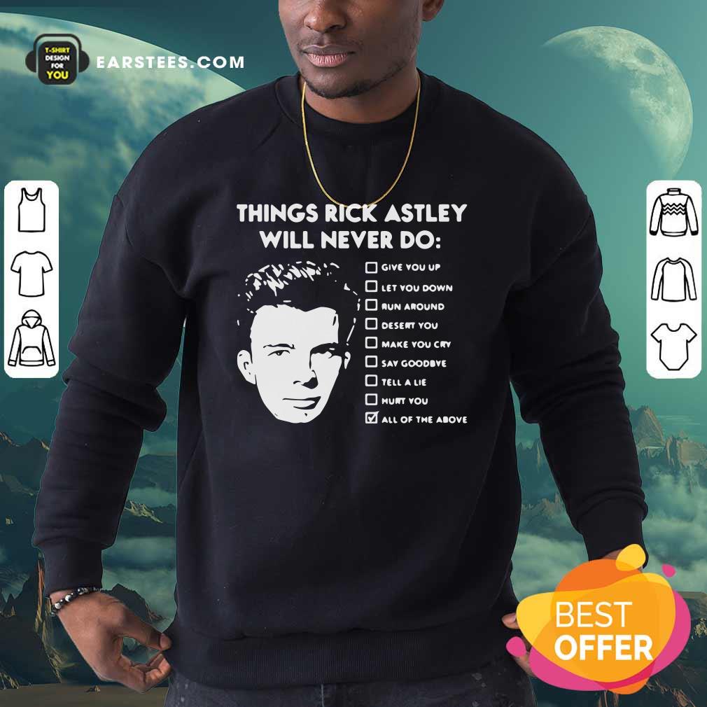 nice-things-rick-astley-will-never-do-give-you-up-let-you-down-run-around-desert-you-sweatshirt.jpg