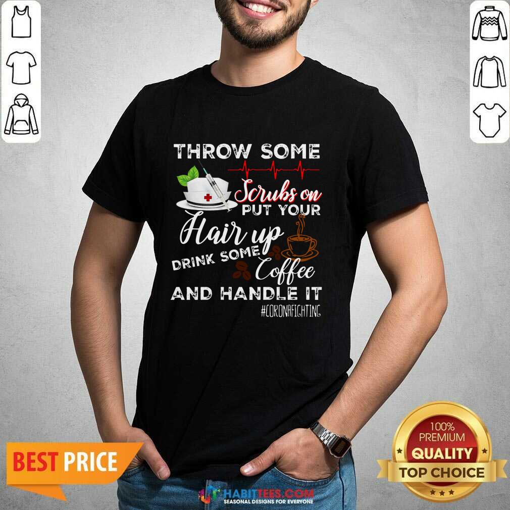 Nice Throw Scrubs Hair Drink Some Coffee And Handle Corona Shirt