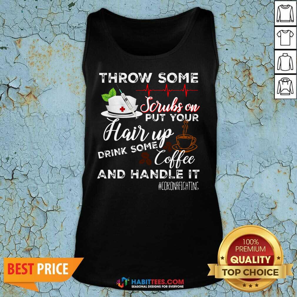 Nice Throw Scrubs Hair Drink Some Coffee And Handle Corona Shirt