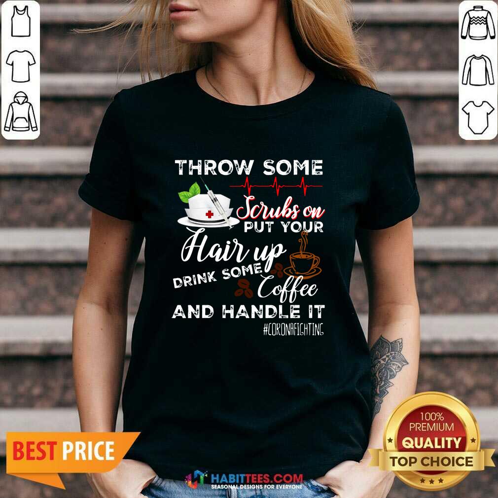 Nice Throw Scrubs Hair Drink Some Coffee And Handle Corona Shirt