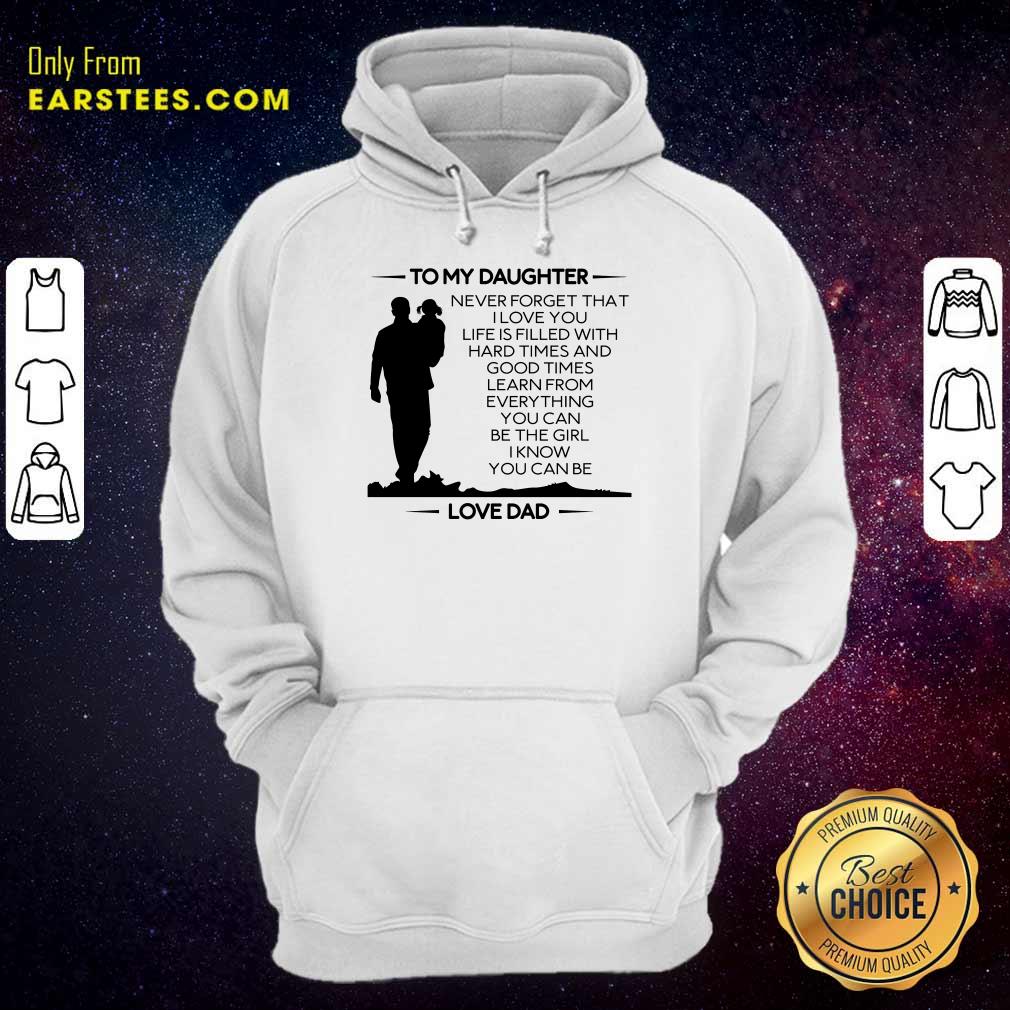 Nice To My Daughter Never Forget That I Love You Love Dad Shirt