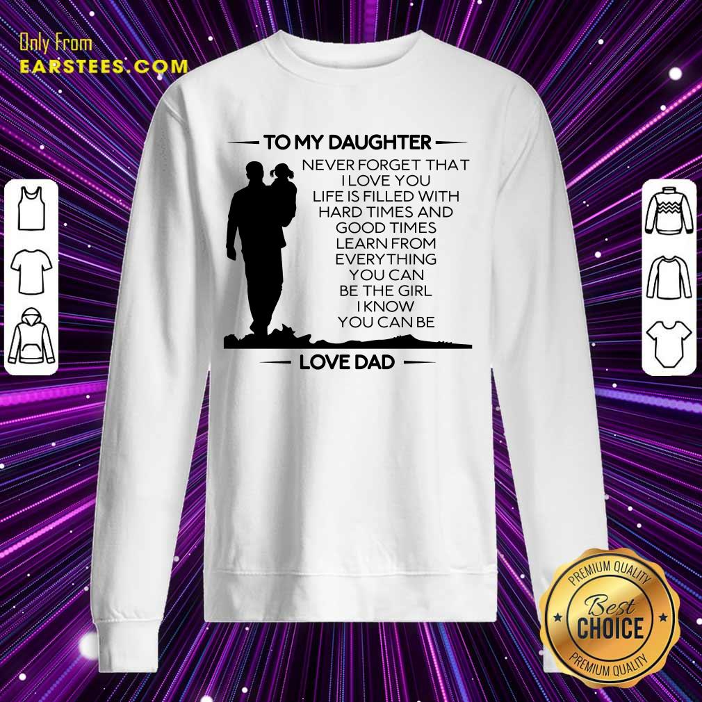Nice To My Daughter Never Forget That I Love You Love Dad Shirt