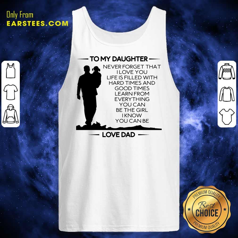 Nice To My Daughter Never Forget That I Love You Love Dad Shirt