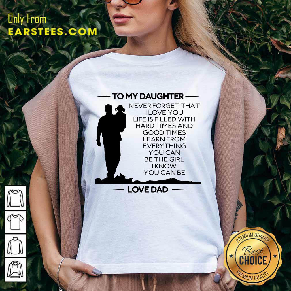Nice To My Daughter Never Forget That I Love You Love Dad Shirt