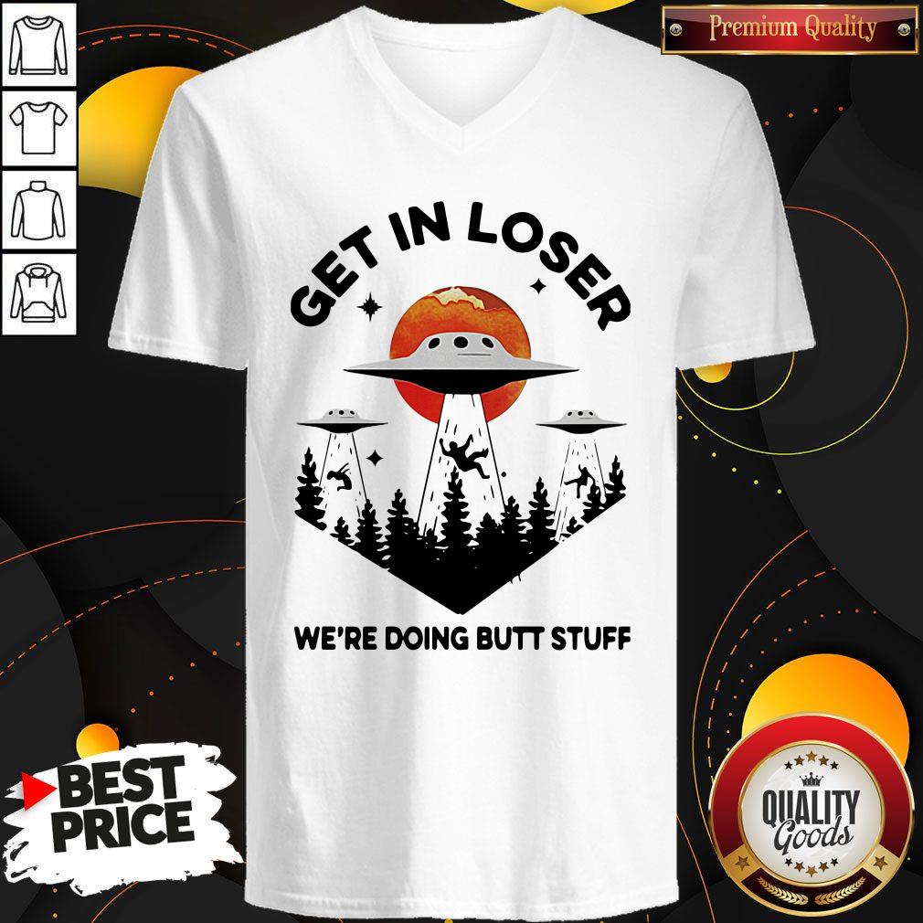 Nice UFO Get In Loser We’re Doing Butt Stuff Shirt
