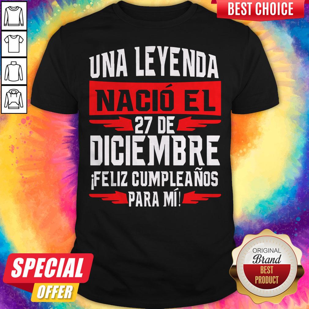 Nice Una Leyenda Nacio El 27 De Diciembre Shirt