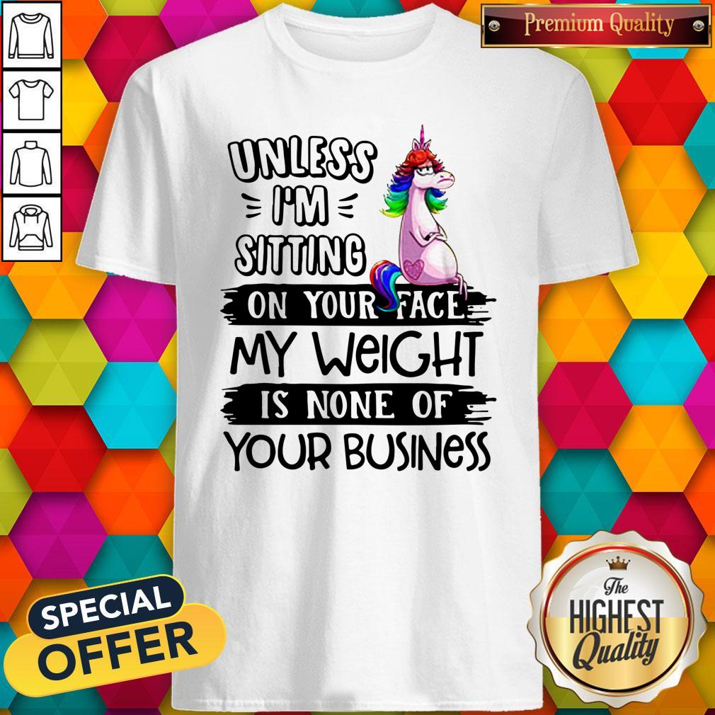nice-unicorn-unless-im-sitting-on-your-face-my-weight-is-none-of-your-business-shirt.jpg