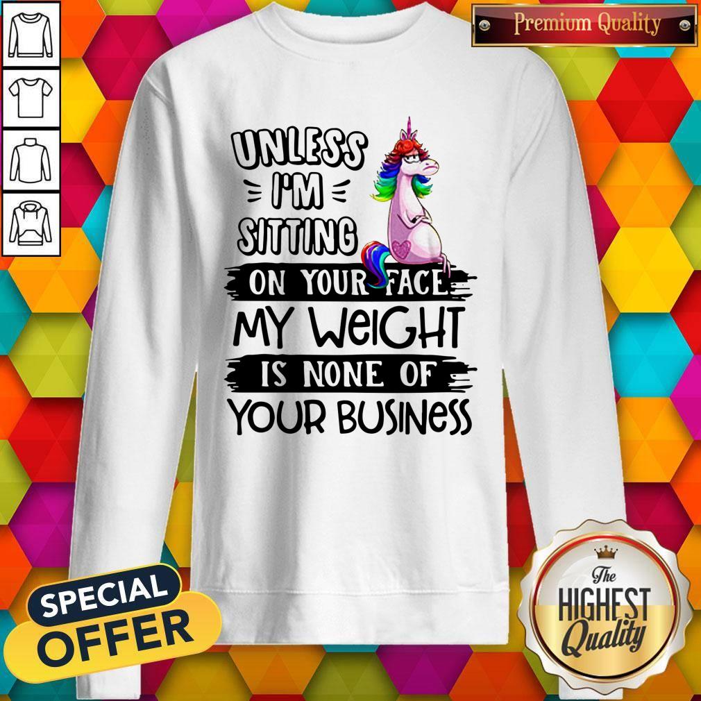 nice-unicorn-unless-im-sitting-on-your-face-my-weight-is-none-of-your-business-sweatshirt.jpg