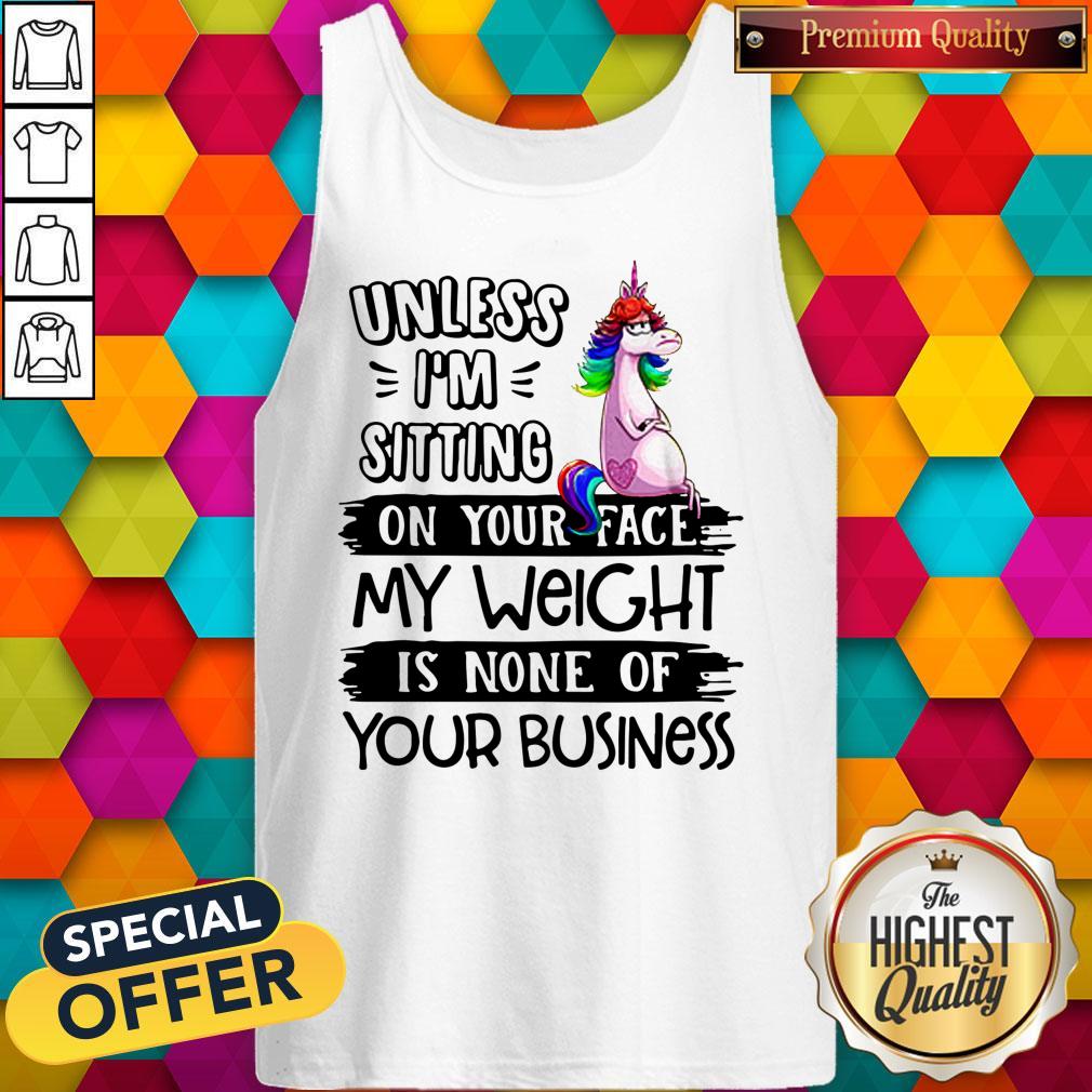 nice-unicorn-unless-im-sitting-on-your-face-my-weight-is-none-of-your-business-tank-top.jpg