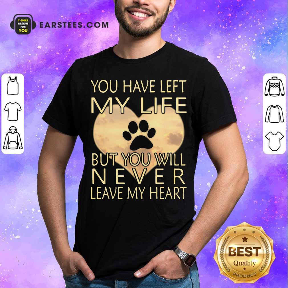 Nice Veterinarian You Have Left My Life But You Will Never Leave My Heart Shirt