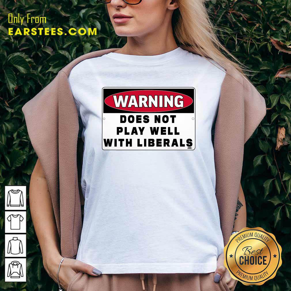 Nice Warning Does Not Play Well With Liberals Shirt