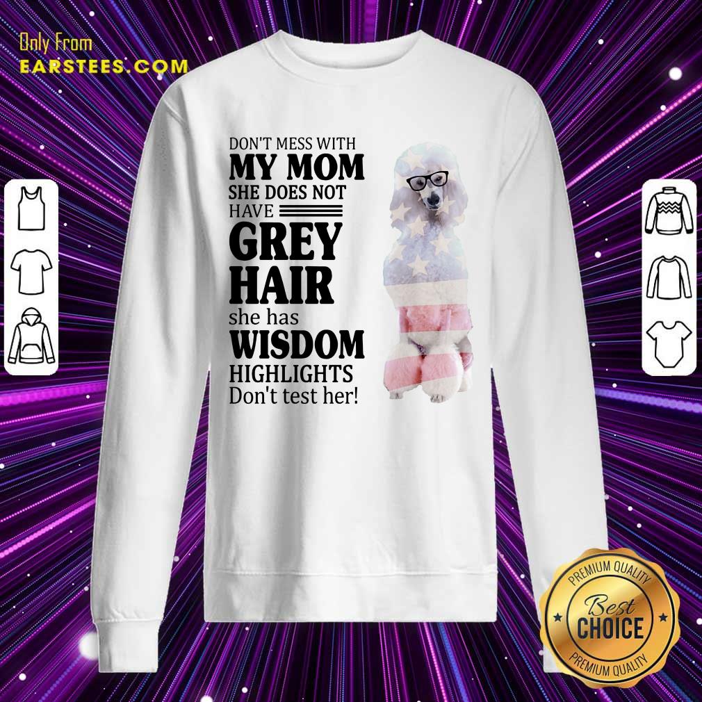 nice-white-standard-poodle-my-mom-grey-hair-wisdom-highlights-american-flsweatshirt.jpg