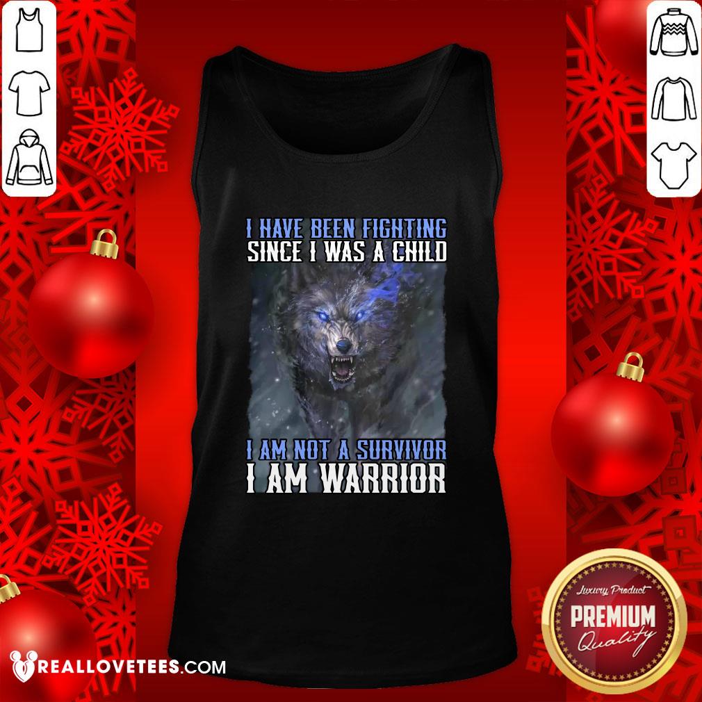 nice-wolf-i-have-been-fighting-since-i-was-a-child-i-am-not-a-survivor-i-am-a-warrior-tank-top.jpg
