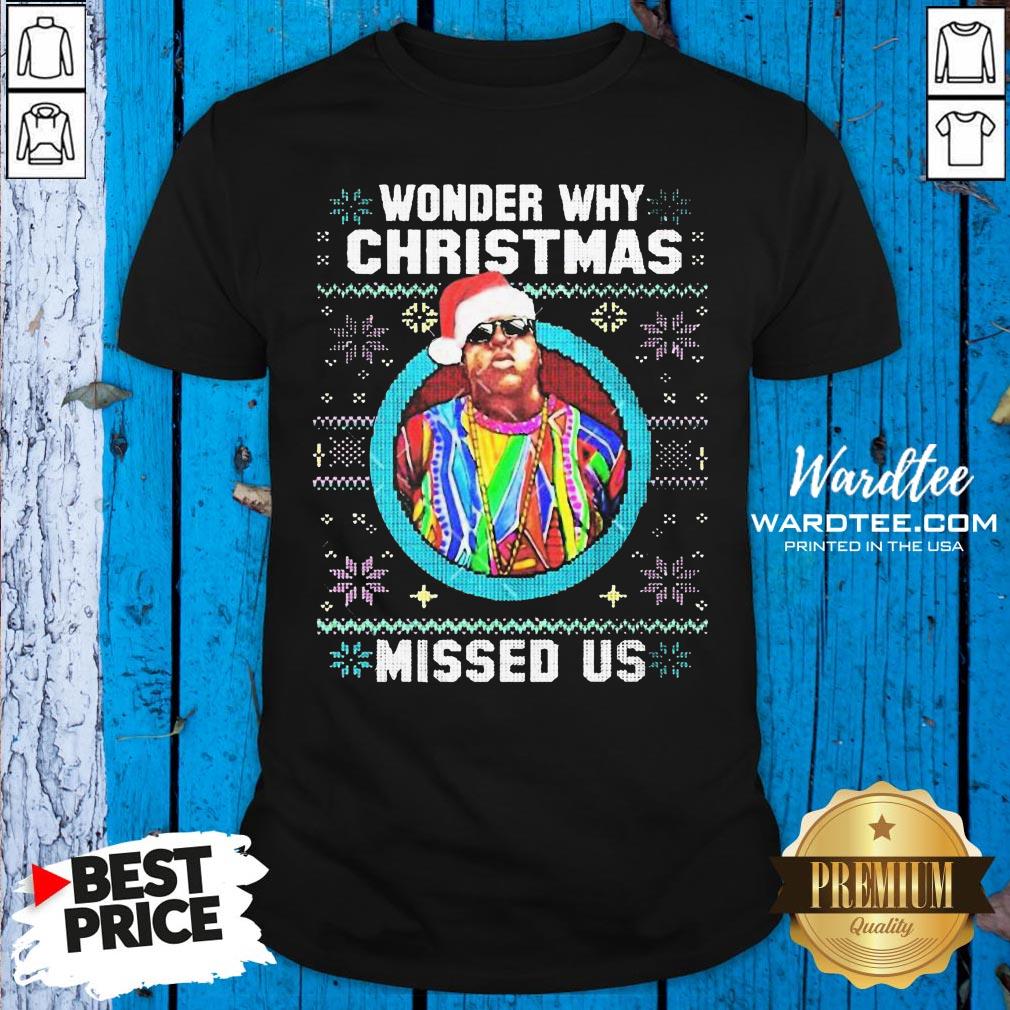 Nice Wonder Why Christmas Missed Us Christmas Ugly Shirt