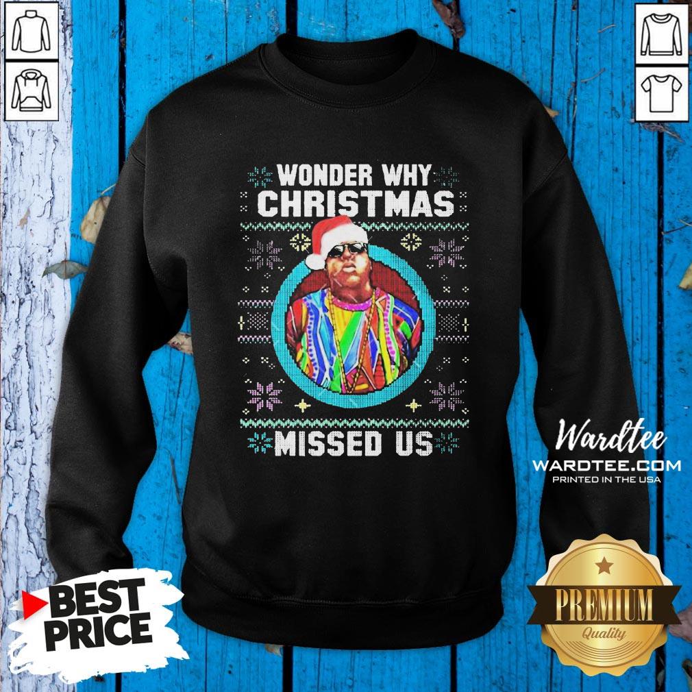 Nice Wonder Why Christmas Missed Us Christmas Ugly Shirt