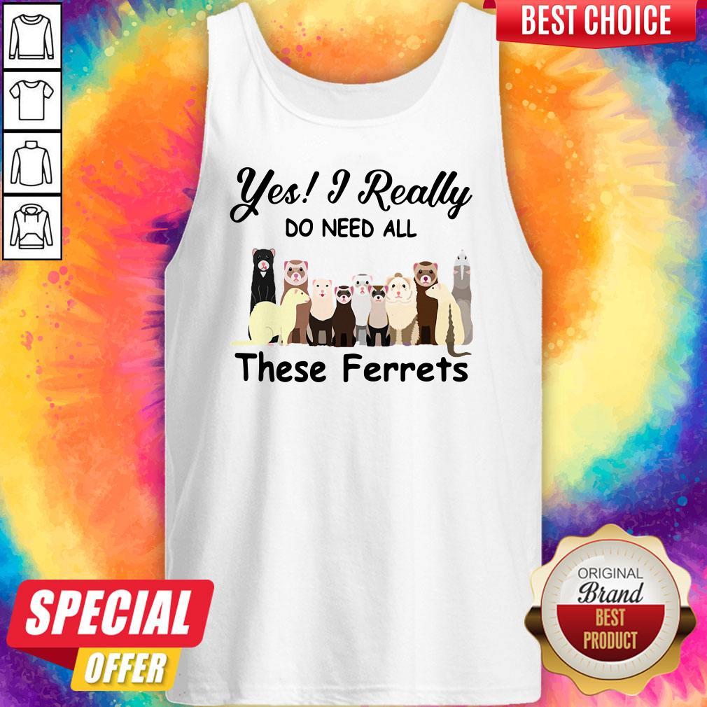 Nice Yes I Really Do Need All These Ferrets Shirt