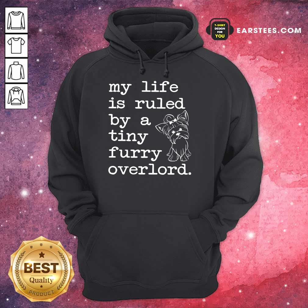 Nice Yorkshire My Life Is Ruled By A Tiny Furry Overlord Shirt